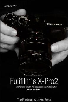 The Complete Guide to Fujifilm's X-Pro2 (B&W Edition)