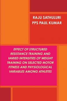 EFFECT OF STRUCTURED RESISTANCE TRAINING AND VARIED INTENSITIES OF WEIGHT TRAINING ON SELECTED MOTOR FITNESS AND PHYSIOLOGICAL VARIABLES AMONG ATHLETES