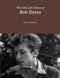 The Life And Times Of Bob Dylan