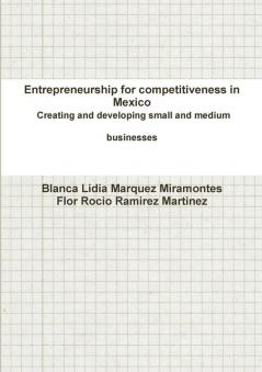 Entrepreneurship for competitiveness in Mexico Creating and developing small and medium businesses