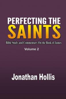 Perfecting the Saints: Bible Study and Commentary On the Book of James: 2