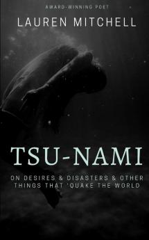 Tsu-Nami: On Desires & Disasters & Other Things That 'Quake the World