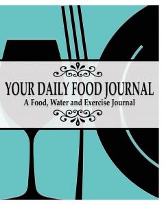 Your Daily Food Journal Pages: A Food Water and Exericise Journal