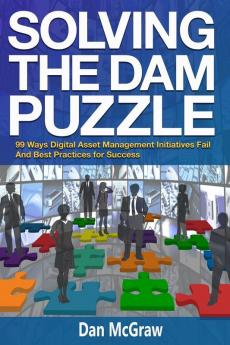 Solving the Dam Puzzle: 99 Ways Digital Asset Management Initiatives Fail & Best Practices for Success