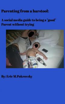 Parenting from a barstool: A social media guide to being a good parent without trying