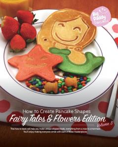 Big Daddy Pancakes - Volume 3 / Fairy Tales & Flowers: How to Create Pancake Shapes