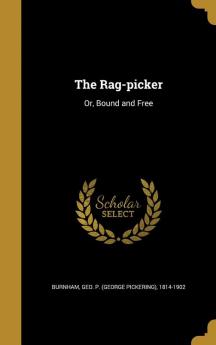 The Rag-Picker: Or Bound and Free