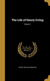 The Life of Henry Irving; Volume 1