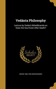 Vedânta Philosophy: Lecture by Swâmi Abhedânanda on Does the Soul Exist After Death?