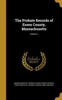 The Probate Records of Essex County Massachusetts; Volume 1