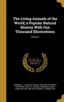 The Living Animals of the World; A Popular Natural History with One Thousand Illustrations;; Volume 1