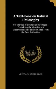 A Text-Book on Natural Philosophy: For the Use of Schools and Colleges: Containing the Most Recent Discoveries and Facts Compiled from the Best Authorities