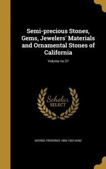 Semi-precious Stones Gems Jewelers' Materials and Ornamental Stones of California; Volume no.37