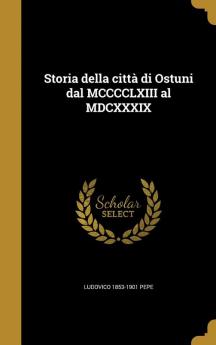 Storia Della Citta Di Ostuni Dal MCCCCLXIII Al MDCXXXIX