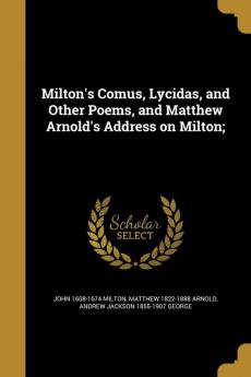 Milton's Comus Lycidas and Other Poems and Matthew Arnold's Address on Milton;