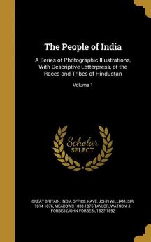 The People of India: A Series of Photographic Illustrations With Descriptive Letterpress of the Races and Tribes of Hindustan; Volume 1