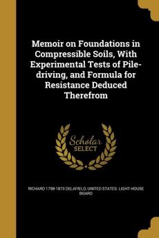 Memoir on Foundations in Compressible Soils with Experimental Tests of Pile-Driving and Formula for Resistance Deduced Therefrom