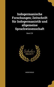 Indogermanische Forschungen; Zeitschrift Fur Indogermanistik Und Allgemeine Sprachwissenschaft; Band 29