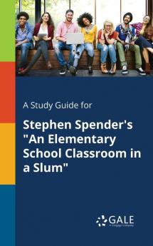 A Study Guide for Stephen Spender's an Elementary School Classroom in a Slum