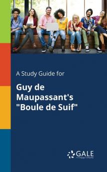 A Study Guide for Guy De Maupassant's Boule De Suif