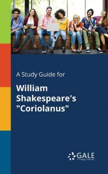 A Study Guide for William Shakespeare's Coriolanus