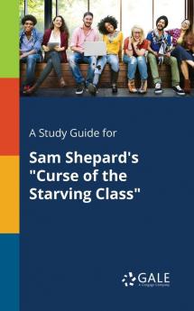 A Study Guide for Sam Shepard's "Curse of the Starving Class"