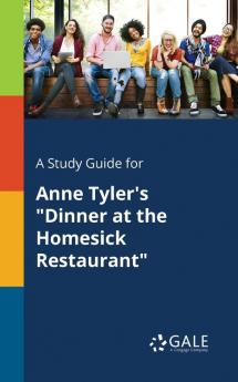 A Study Guide for Anne Tyler's Dinner at the Homesick Restaurant