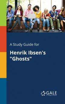 A Study Guide for Henrik Ibsen's Ghosts