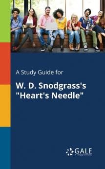 A Study Guide for W. D. Snodgrass's "Heart's Needle"