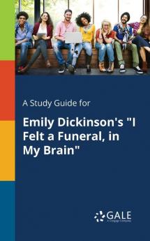 A Study Guide for Emily Dickinson's "I Felt a Funeral in My Brain"