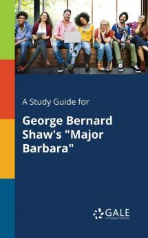 A Study Guide for George Bernard Shaw's Major Barbara
