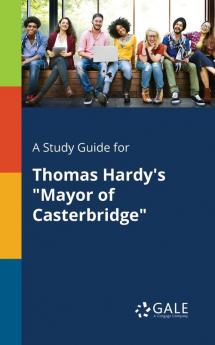 A Study Guide for Thomas Hardy's Mayor of Casterbridge