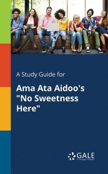 A Study Guide for Ama Ata Aidoo's No Sweetness Here