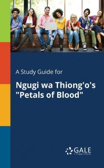 A Study Guide for Ngugi Wa Thiong'o's "Petals of Blood"