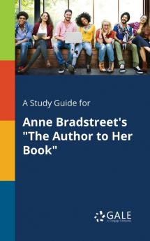 A Study Guide for Anne Bradstreet's "The Author to Her Book"