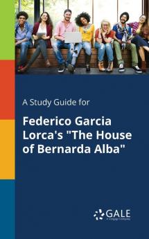 A Study Guide for Federico Garcia Lorca's The House of Bernarda Alba