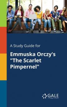 A Study Guide for Emmuska Orczy's the Scarlet Pimpernel