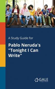 A Study Guide for Pablo Neruda's "Tonight I Can Write"