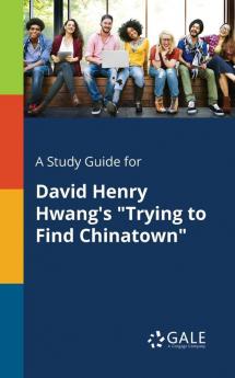 A Study Guide for David Henry Hwang's "trying to Find Chinatown"