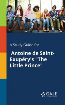 A Study Guide for Antoine De Saint-Exupéry's The Little Prince