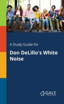 A Study Guide for Don DeLillo's White Noise