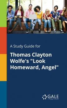 A Study Guide for Thomas Clayton Wolfe's "Look Homeward Angel"