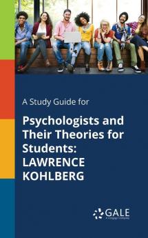 A Study Guide for Psychologists and Their Theories for Students: Lawrence Kohlberg