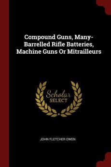 Compound Guns Many-Barrelled Rifle Batteries Machine Guns or Mitrailleurs