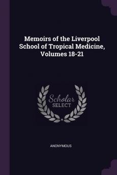 Memoirs of the Liverpool School of Tropical Medicine Volumes 18-21