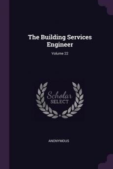 The Building Services Engineer; Volume 22