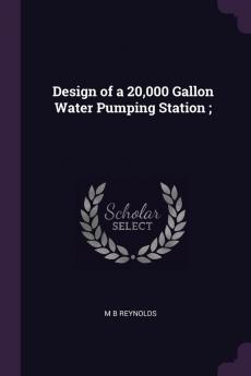 Design of a 20000 Gallon Water Pumping Station;