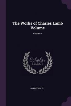The Works of Charles Lamb Volume; Volume 4