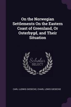 On the Norwegian Settlements On the Eastern Coast of Greenland Or Osterbygd and Their Situation