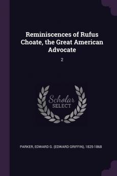 Reminiscences of Rufus Choate the Great American Advocate: 2